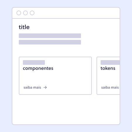 Ilustração de página web com título e dois cards ilustrativos. No primeiro, está escrito componentes e possui um link na base escrito saiba mais. No segundo, está escrito tokens e possui um link na base escrito saiba mais.